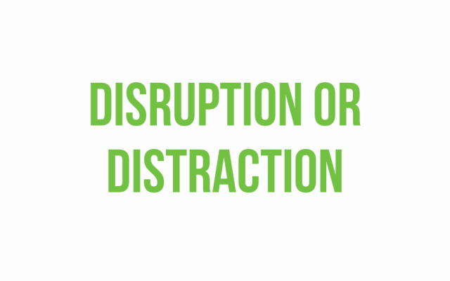 Disruption or distraction 