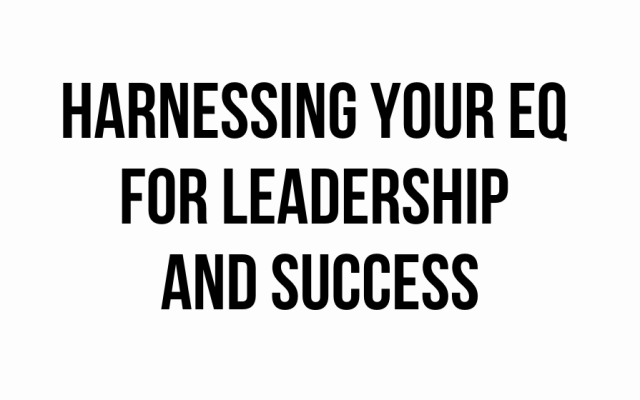 Harnessing your EQ for leadership and success